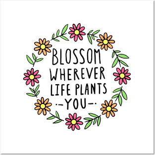 Blossom Wherever Life Plants You Posters and Art